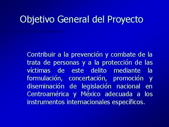 Objetivo General del Proyecto Contribuir a la prevención y combate de la trata de