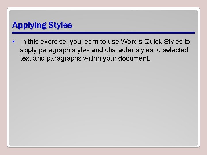 Applying Styles • In this exercise, you learn to use Word’s Quick Styles to