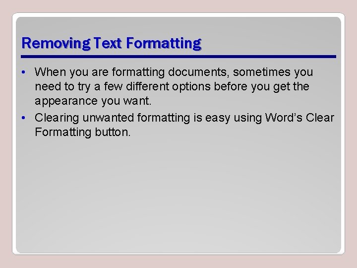 Removing Text Formatting • When you are formatting documents, sometimes you need to try