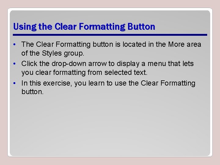Using the Clear Formatting Button • The Clear Formatting button is located in the