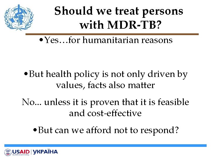 Should we treat persons with MDR-TB? • Yes…for humanitarian reasons • But health policy