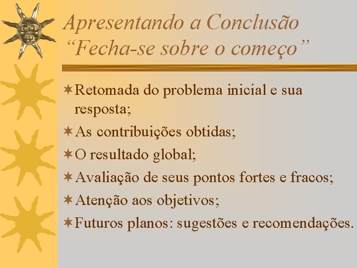 Apresentando a Conclusão “Fecha-se sobre o começo” ¬Retomada do problema inicial e sua resposta;