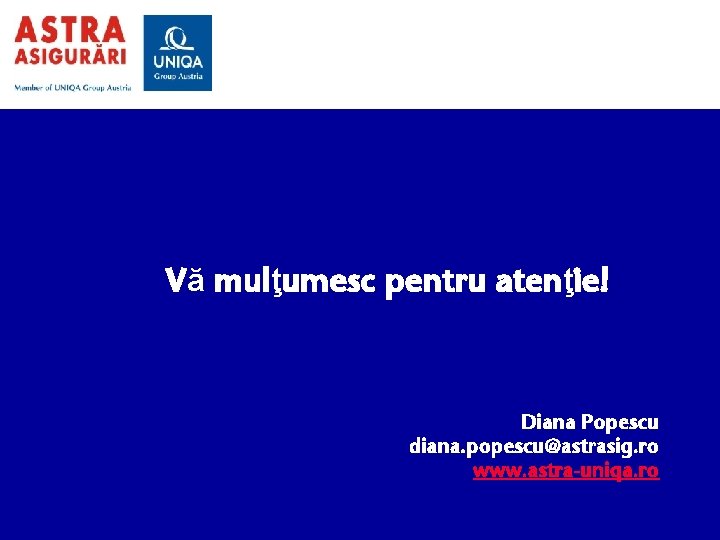 Vă mulţumesc pentru atenţie! Diana Popescu diana. popescu@astrasig. ro www. astra-uniqa. ro 