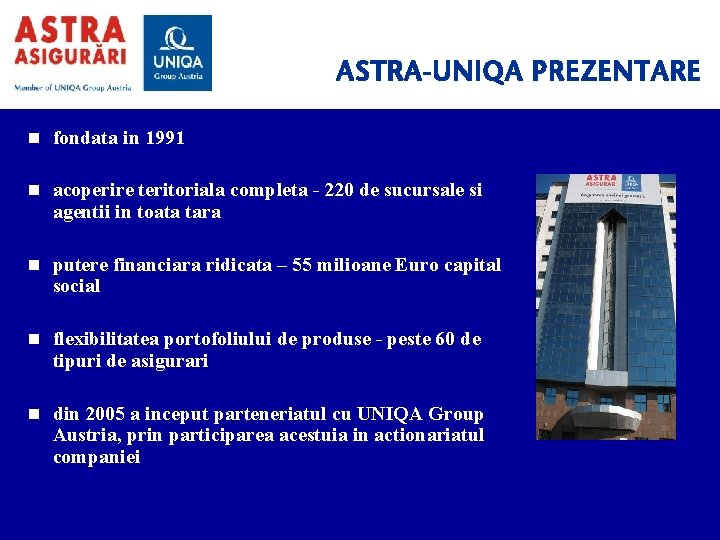 ASTRA-UNIQA PREZENTARE n fondata in 1991 n acoperire teritoriala completa - 220 de sucursale