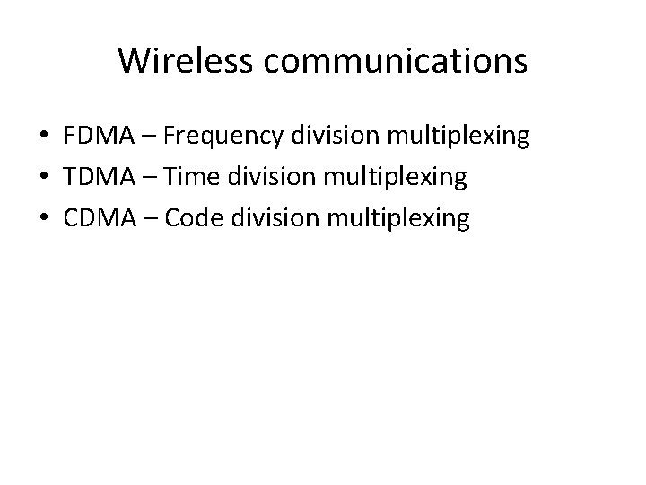 Wireless communications • FDMA – Frequency division multiplexing • TDMA – Time division multiplexing