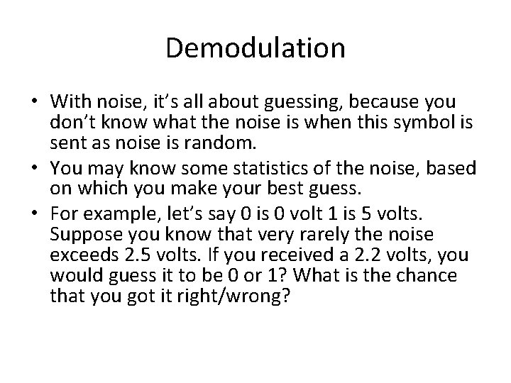 Demodulation • With noise, it’s all about guessing, because you don’t know what the