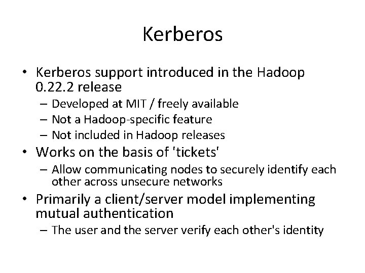 Kerberos • Kerberos support introduced in the Hadoop 0. 22. 2 release – Developed