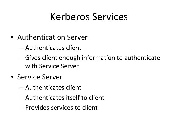 Kerberos Services • Authentication Server – Authenticates client – Gives client enough information to