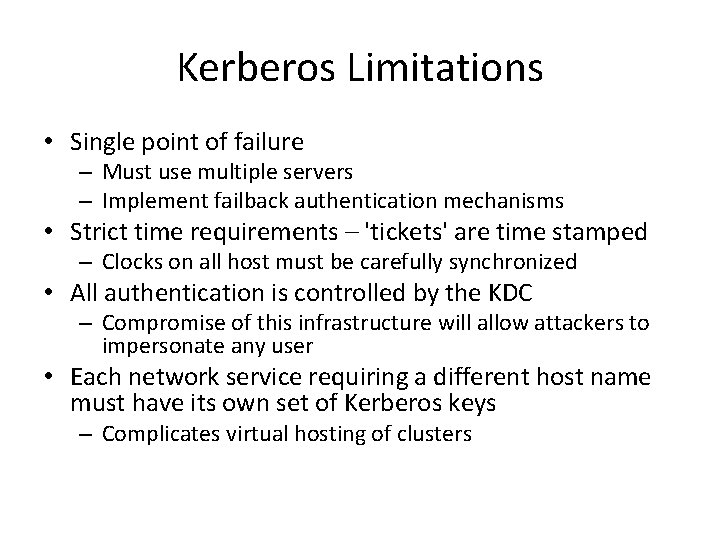 Kerberos Limitations • Single point of failure – Must use multiple servers – Implement