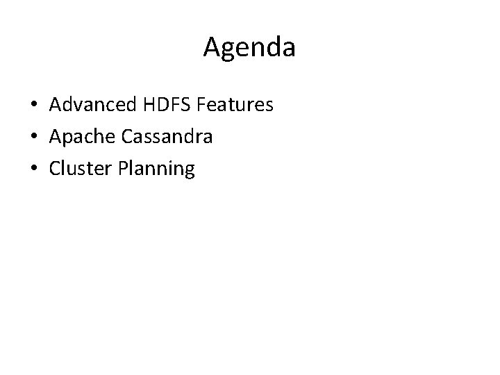 Agenda • Advanced HDFS Features • Apache Cassandra • Cluster Planning 