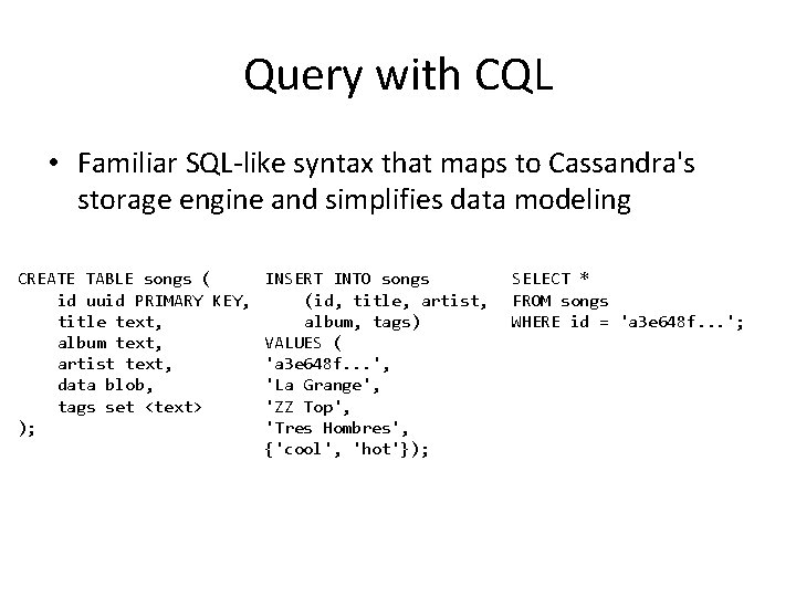 Query with CQL • Familiar SQL-like syntax that maps to Cassandra's storage engine and