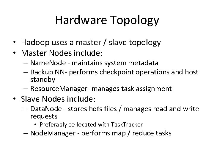 Hardware Topology • Hadoop uses a master / slave topology • Master Nodes include: