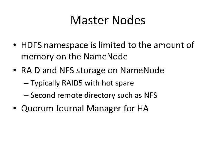 Master Nodes • HDFS namespace is limited to the amount of memory on the