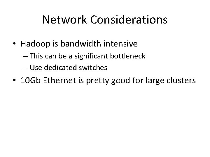 Network Considerations • Hadoop is bandwidth intensive – This can be a significant bottleneck