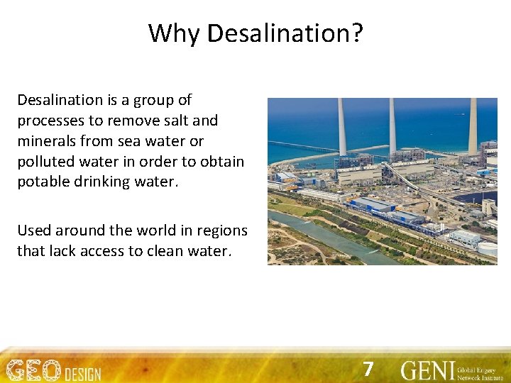 Why Desalination? Desalination is a group of processes to remove salt and minerals from
