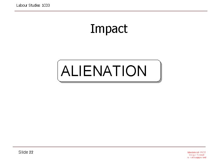 Labour Studies 1 C 03 Impact ALIENATION Slide 22 