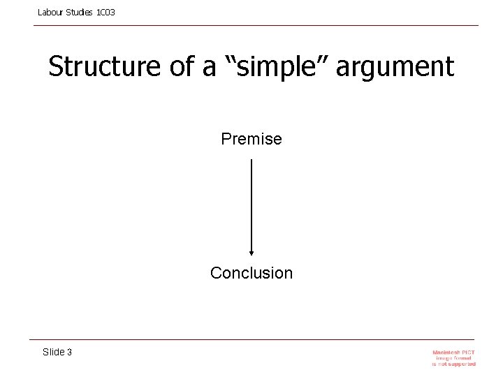 Labour Studies 1 C 03 Structure of a “simple” argument Premise Conclusion Slide 3