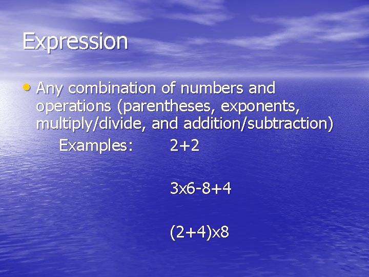 Expression • Any combination of numbers and operations (parentheses, exponents, multiply/divide, and addition/subtraction) Examples:
