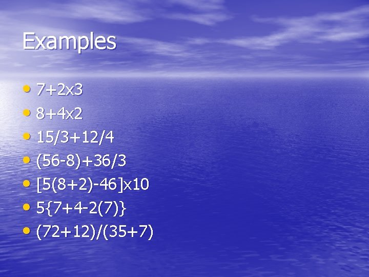 Examples • 7+2 x 3 • 8+4 x 2 • 15/3+12/4 • (56 -8)+36/3
