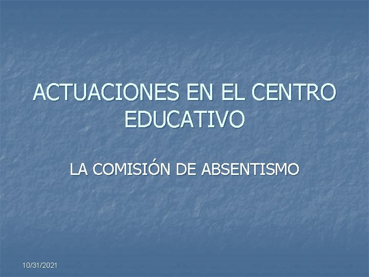 ACTUACIONES EN EL CENTRO EDUCATIVO LA COMISIÓN DE ABSENTISMO 10/31/2021 