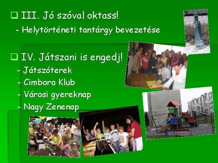 q III. Jó szóval oktass! - Helytörténeti tantárgy bevezetése q IV. Játszani is engedj!