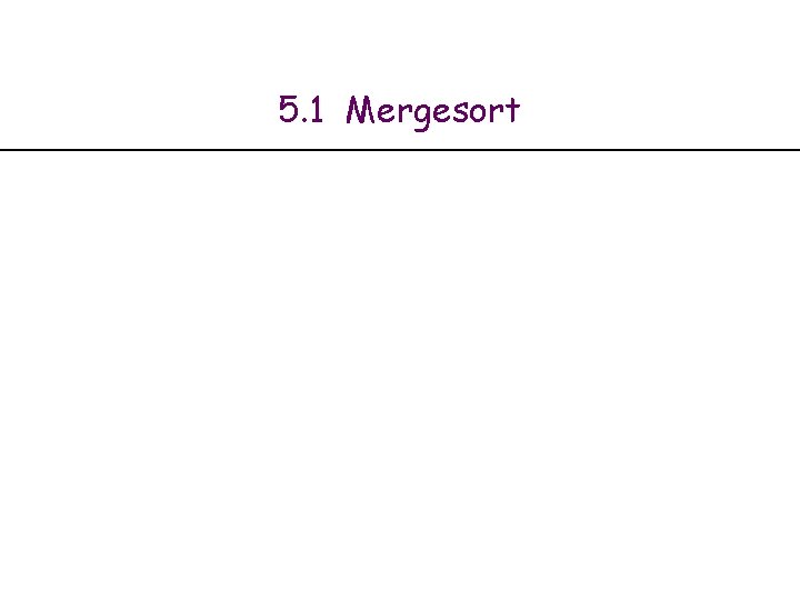 5. 1 Mergesort 
