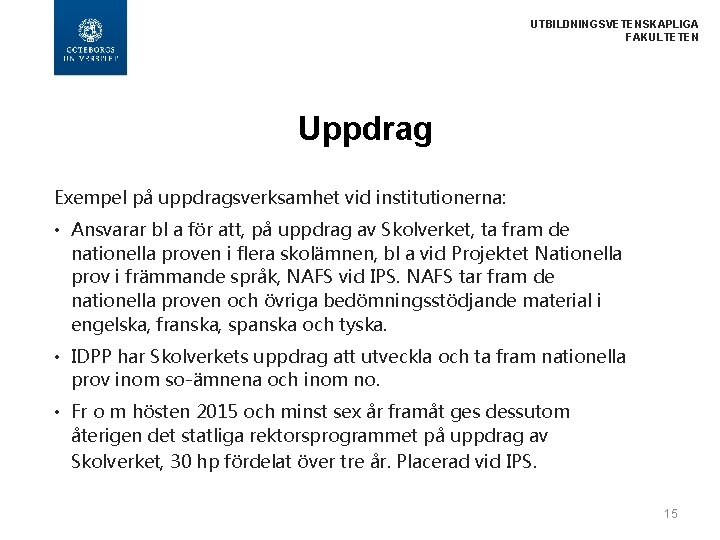 UTBILDNINGSVETENSKAPLIGA FAKULTETEN Uppdrag Exempel på uppdragsverksamhet vid institutionerna: • Ansvarar bl a för att,