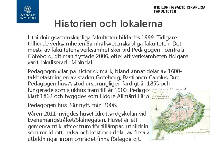 UTBILDNINGSVETENSKAPLIGA FAKULTETEN Historien och lokalerna Utbildningsvetenskapliga fakulteten bildades 1999. Tidigare tillhörde verksamheten Samhällsvetenskapliga fakulteten.