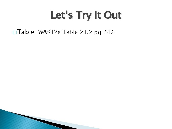 Let’s Try It Out � Table W&S 12 e Table 21. 2 pg 242