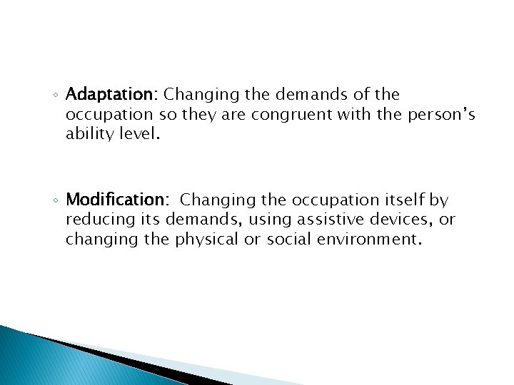 ◦ Adaptation: Changing the demands of the occupation so they are congruent with the