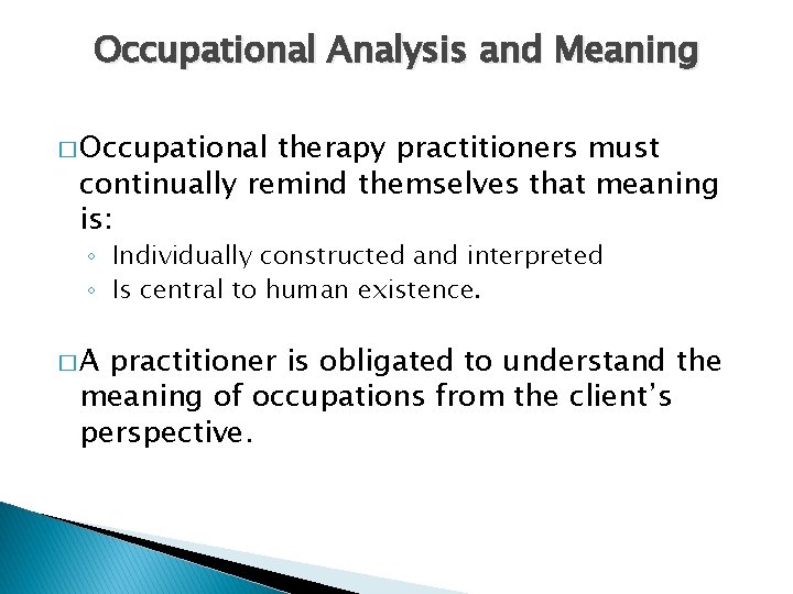 Occupational Analysis and Meaning � Occupational therapy practitioners must continually remind themselves that meaning