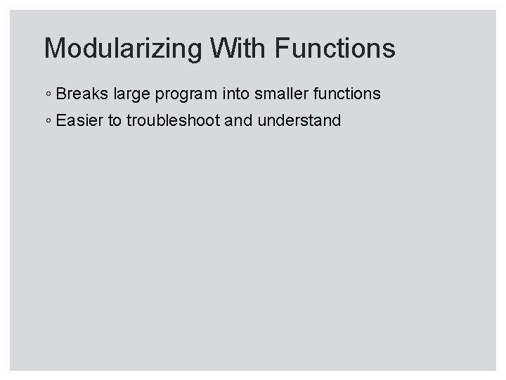 Modularizing With Functions ◦ Breaks large program into smaller functions ◦ Easier to troubleshoot Modularizing With Functions ◦ Breaks large program into smaller functions ◦ Easier to troubleshoot