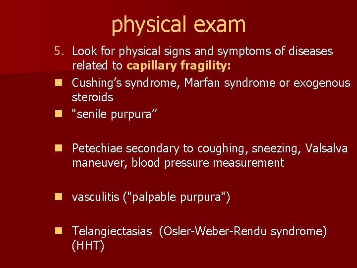 physical exam 5. Look for physical signs and symptoms of diseases related to capillary