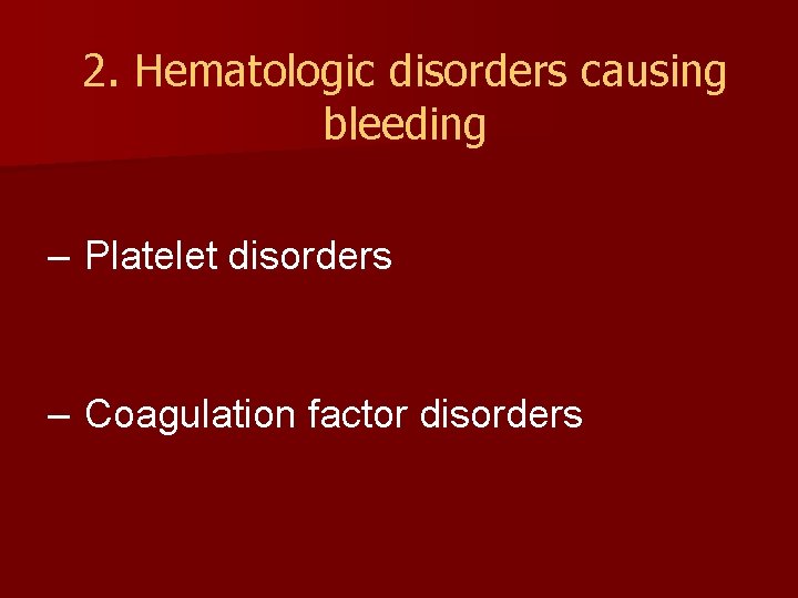 2. Hematologic disorders causing bleeding – Platelet disorders – Coagulation factor disorders 