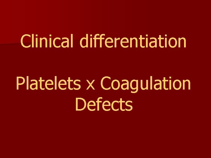 Clinical differentiation Platelets x Coagulation Defects 