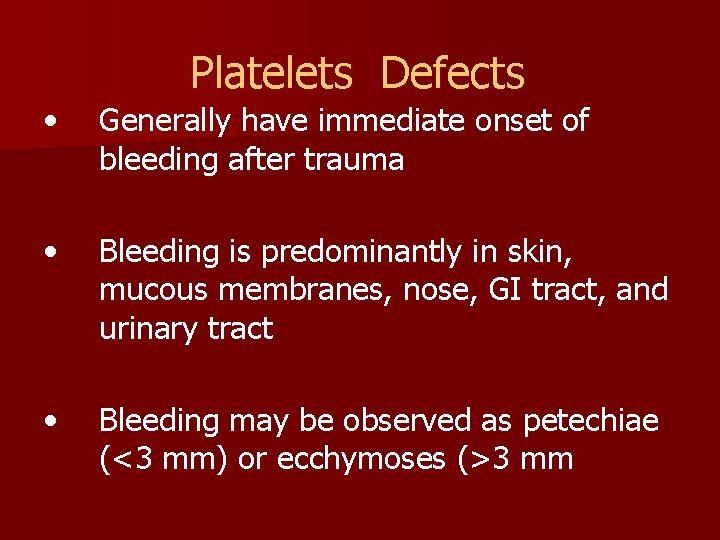 Platelets Defects • Generally have immediate onset of bleeding after trauma • Bleeding is