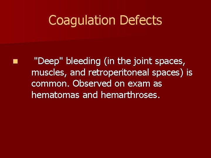 Coagulation Defects n "Deep" bleeding (in the joint spaces, muscles, and retroperitoneal spaces) is