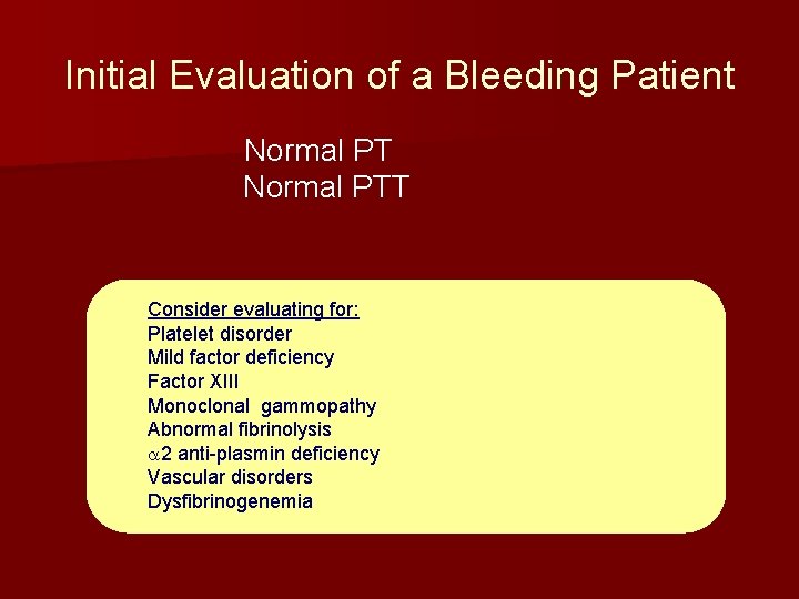 Initial Evaluation of a Bleeding Patient Normal PTT Consider evaluating for: Platelet disorder Mild