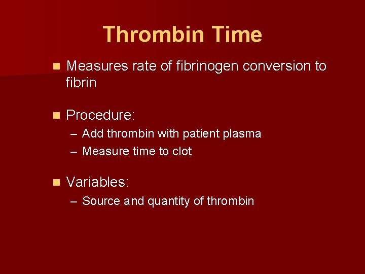 Thrombin Time n Measures rate of fibrinogen conversion to fibrin n Procedure: – Add