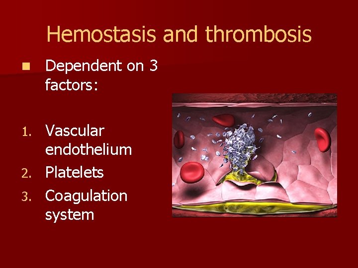 Hemostasis and thrombosis n Dependent on 3 factors: Vascular endothelium 2. Platelets 3. Coagulation