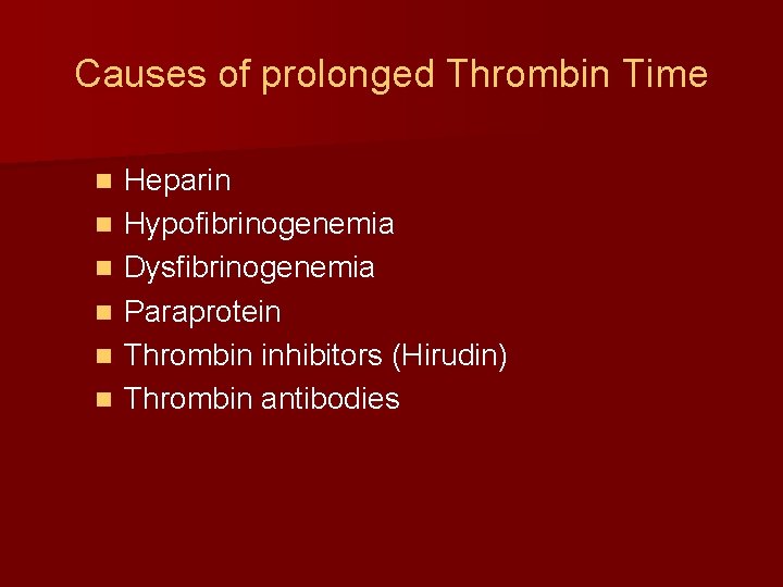 Causes of prolonged Thrombin Time n n n Heparin Hypofibrinogenemia Dysfibrinogenemia Paraprotein Thrombin inhibitors