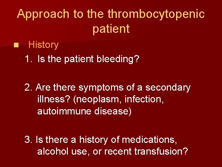 Approach to the thrombocytopenic patient n History 1. Is the patient bleeding? 2. Are