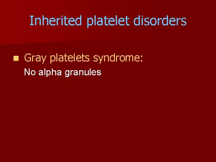 Inherited platelet disorders n Gray platelets syndrome: No alpha granules 
