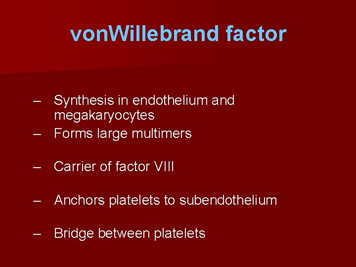 von. Willebrand factor – Synthesis in endothelium and megakaryocytes – Forms large multimers –