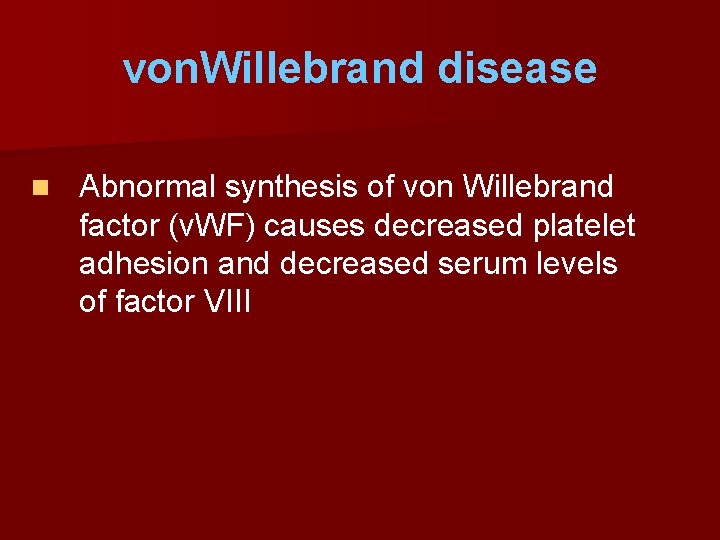 von. Willebrand disease n Abnormal synthesis of von Willebrand factor (v. WF) causes decreased