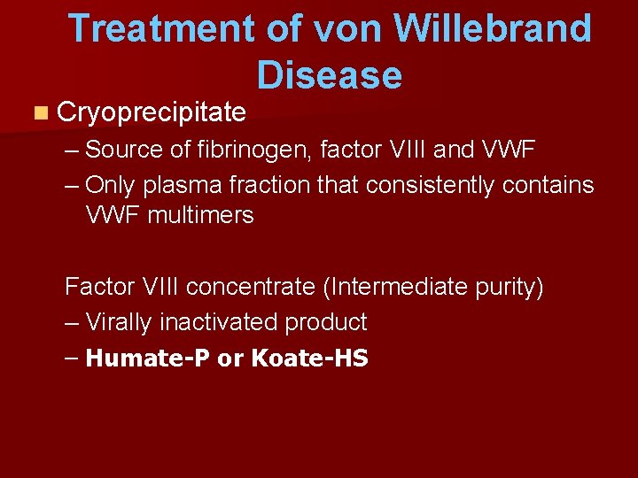 Treatment of von Willebrand Disease n Cryoprecipitate – Source of fibrinogen, factor VIII and