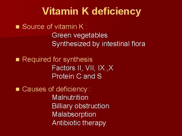 Vitamin K deficiency n Source of vitamin K : Green vegetables Synthesized by intestinal