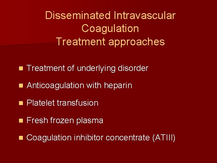 Disseminated Intravascular Coagulation Treatment approaches n Treatment of underlying disorder n Anticoagulation with heparin