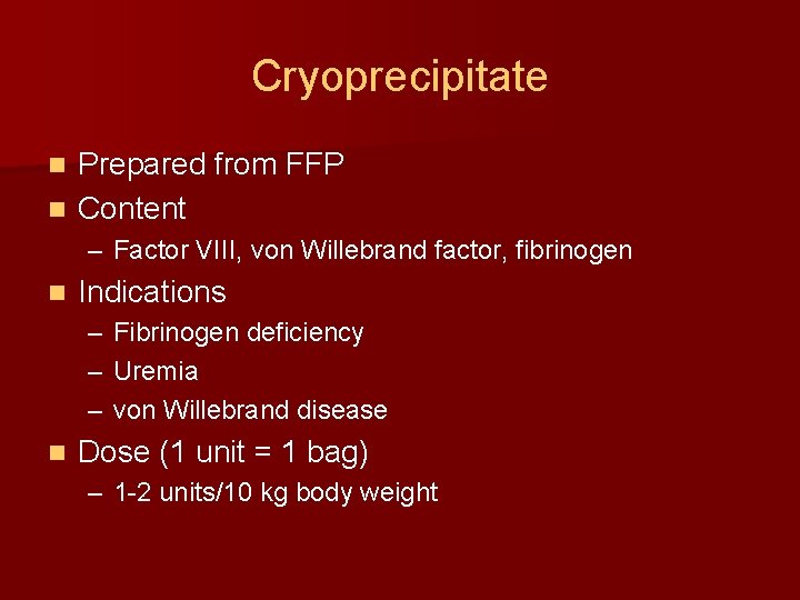 Cryoprecipitate Prepared from FFP n Content n – Factor VIII, von Willebrand factor, fibrinogen