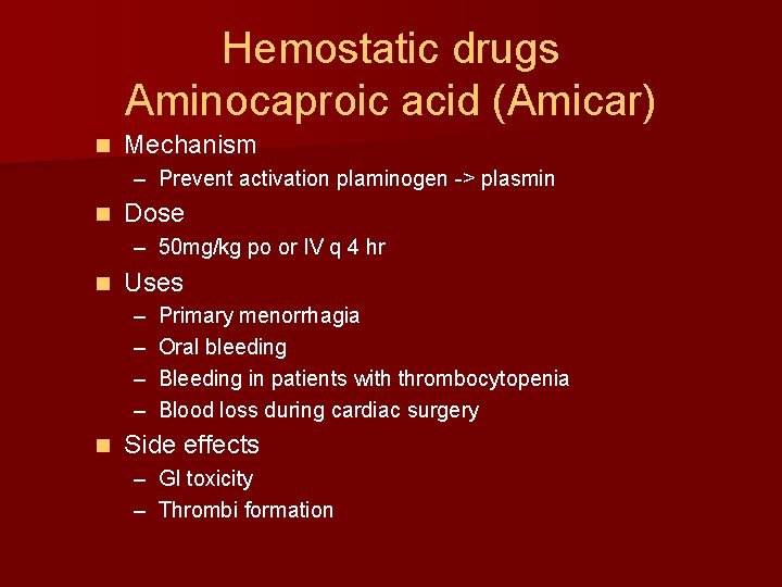 Hemostatic drugs Aminocaproic acid (Amicar) n Mechanism – Prevent activation plaminogen -> plasmin n